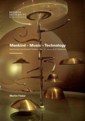 Mankind – Music – Technology / Technology in the Musical Thinking of the 20th and Early 21st Centuri