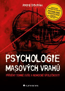 Psychologie masových vrahů - Příběhy temné duše a˙nemocné společnosti