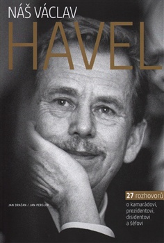 Náš Václav Havel. 27 rozhovorů o kamarádovi, prezidentovi, disidentovi a šéfovi
