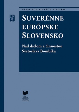 Suverénne európske Slovensko / Nad dielom a činnosťou Svetoslava Bombíka