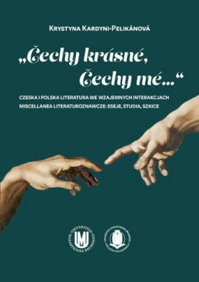 „Čechy krásné, Čechy mé...“ Czeska i polska literatura we wzajemnych interakcjach