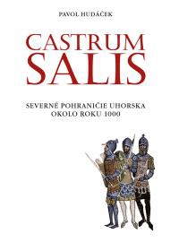 Castrum Salis. Severné pohraničnie Uhorska okolo roku 1000