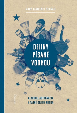 Dejiny písané vodkou. Alkohol, autokracia a tajné dejiny Ruska