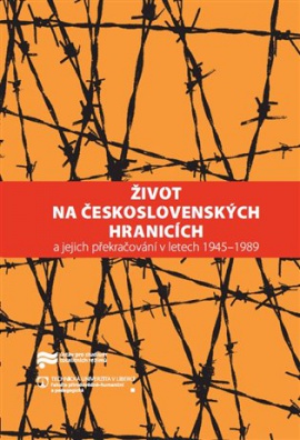 Život na československých hranicích a jejich překračování v letech 1945 - 1989