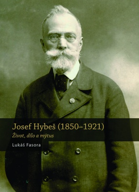Josef Hybeš (1850-1921) - Život, dílo a mýtus