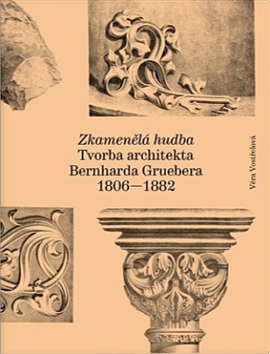 Zkamenělá hudba. Tvorba architekta Bernharda Gruebera 1806 - 1882