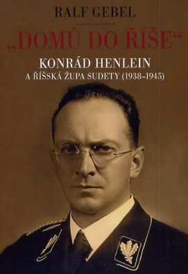 "Domů do říše". Konrád Henlein a říšská župa Sudety (1938 - 1945)