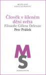 Člověk v šíleném dění světa Filosofie Gillesa Deleuze