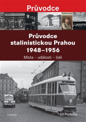 Průvodce stalinistickou Prahou 1948 - 1956: Místa – události – lidé