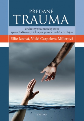 Předané trauma - Druhotný traumatický stres, zprostředkovaný šok. Jak pomoci sobě a druhým