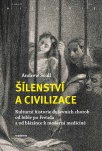 Šílenství a civilizace. Kulturní historie duševních chorob od bible po Freuda a od blázince