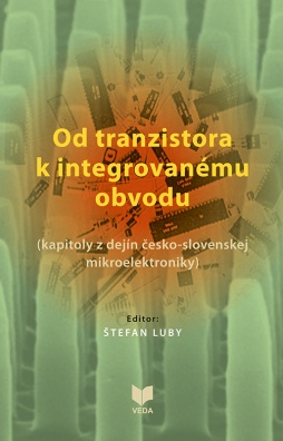 Od tranzistora k integrovanému obvodu - Kapitoly z dejín česko-slovenskej mikroelektroniky