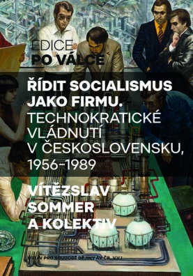 Řídit socialismus jako firmu - Technokratické vládnutí v Československu, 1956–1989