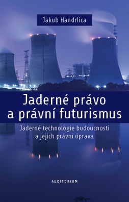 Jaderné právo a právní futurismus: Jaderné technologie budoucnosti a jejich právní úprava