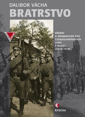 Bratrstvo - Všední a dramatické dny Československých legií v Rusku (1914-1918)