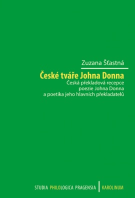 České tváře Johna Donna Česká překladová recepce poezie Johna Donna a poetika jeho hlavních překlada