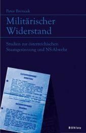 Militärischer Widerstand : Studien zur österreichischen Staatsgesinnung und NS-Abwehr