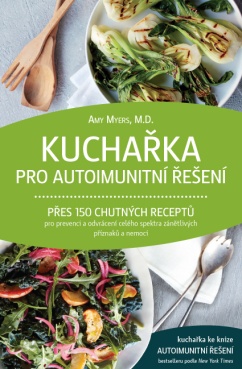 Kuchařka pro autoimunitní řešení – Přes 150 chutných receptů pro prevenci a odvrácení celého spektra