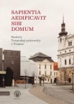 SAPIENTIA AEDIFICAVIT SIBI DOMUM /Budovy Trnavskej univerzity v Trnave
