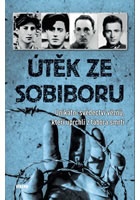 Útěk ze Sobiboru - Unikátní svědectví vězňů, kteří uprchli z tábora smrti