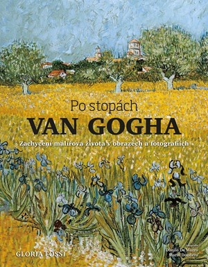 Po stopách Van Gogha. Zachycení malířova života v obrazech a fotografiích