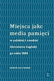 Miejsca jako media pamięci w polskiej i czeskiej literaturze Zagłady po roku 1989