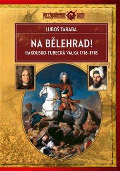 Na Bělehrad! Rakousko-turecká válka 1716–1718