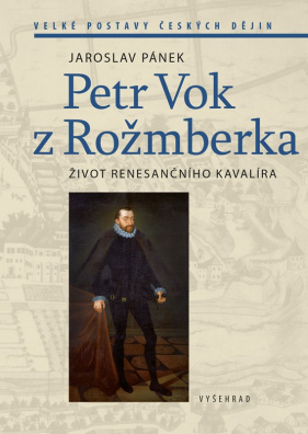 Petr Vok z Rožmberka. Život renesančního kavalíra
