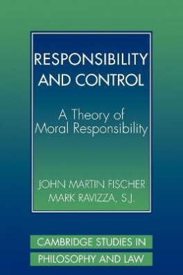 Responsibility and Control : A Theory of Moral Responsibility