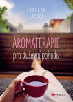 Aromaterapie pro duševní pohodu. Jak na každodenní psychické  potíže pomocí  éterických olejů