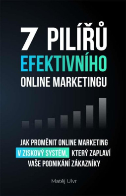 7 pilířů efektivního marketingu - Jak proměnit online marketing v ziskový systém
