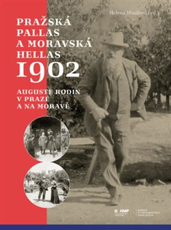 Pražská Pallas a moravská Hellas 1902. Auguste Rodin v Praze a na Moravě