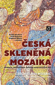 Česká skleněná mozaika. Historie, technologie, katalog exteriérových děl
