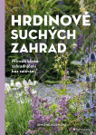 Hrdinové suchých zahrad. Přírodě blízké zahradničení bez zalévání
