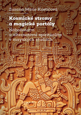 Kosmické stromy a magické portály. Náboženství a alternativní spiritualita v mayských studiích