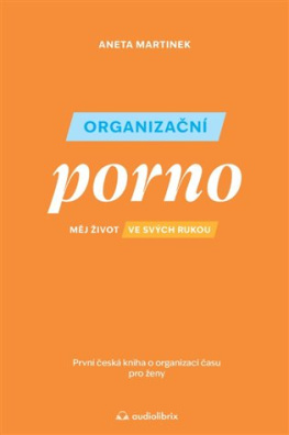 Organizační porno Měj život ve svých rukou. První česká kniha o organizaci času pro ženy.