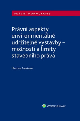 Právní aspekty environmentálně udržitelné výstavby, možnosti a limity stavebního práva