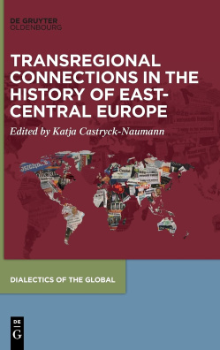Transregional Connections in the History of East-Central Europe: 9 (Dialectics of the Global, 9)