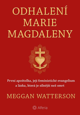 Odhalení Marie Magdaleny. První apoštolka, její feministické evangelium a láska