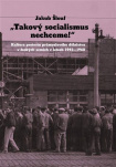 Takový socialismus nechceme! Kultura protestu průmyslového dělnictva v letech 1945 - 1968