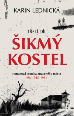 Šikmý kostel: románová kronika ztraceného města, léta 1945–1961. Třetí díl