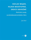 Václav Majer, hlava neústupná, srdce odvážné Politické osudy sociálnědemokratického lídra