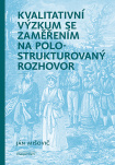 Kvalitativní výzkum se zaměřením na polostrukturovaný rozhovor 2. vydání
