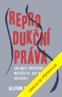 Reprodukční práva - Jak muži zneužívají mateřství, aby nás ovládali