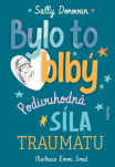 Bylo to blbý. Podivuhodná síla traumatu
