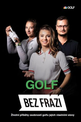 Bez frází - Golf Životní příběhy osobností golfu jejich vlastními slovy