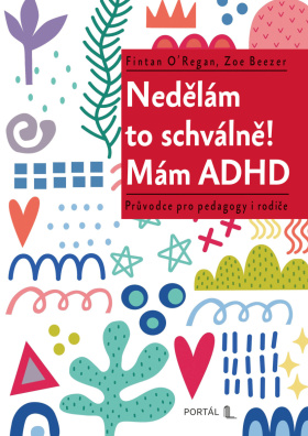 Nedělám to schválně! Mám ADHD. Průvodce pro pedagogy i rodiče