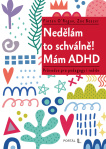 Nedělám to schválně! Mám ADHD. Průvodce pro pedagogy i rodiče