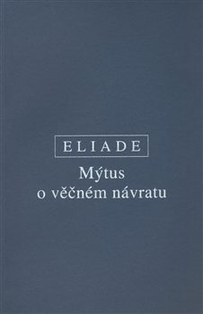 Eliade - Mýtus o věčném návratu