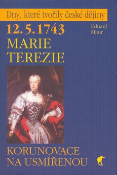 Marie Terezie 12.5.1743 - korunovace na usmířenou